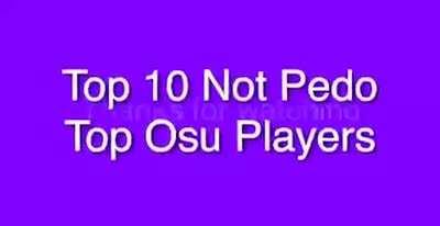 top 10 NOT PEDO osu players
