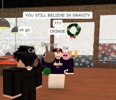 YOU STILL BELIEVE IN GRAVITY!?