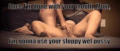 Once I'm done with your mouth, Mom, I'm gonna use your pussy