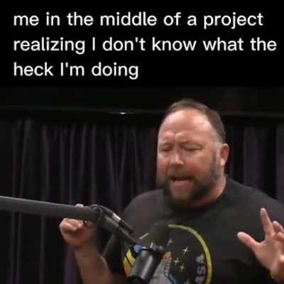 I never know what I'm doing