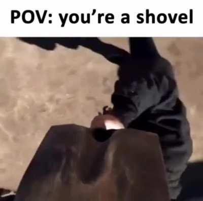 POV: You’re a shovel