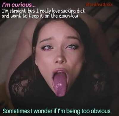 I don't think so... It's just enough to let the right guys know you want a dick in your mouth without drawing too much attention