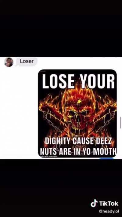 I can’t believe deez nutz are in your mouth. 🤣
