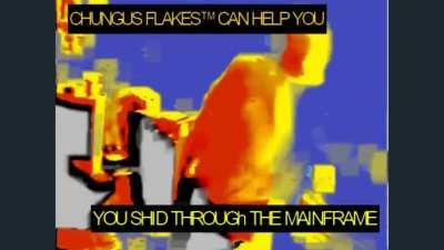 how it feels to chew chungus flakes