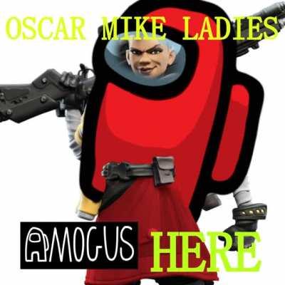 Oscar Mike ladies, amogus here