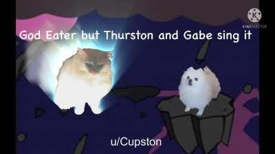 God Eater but Thurston Waffles and Gabe the Dog sing it