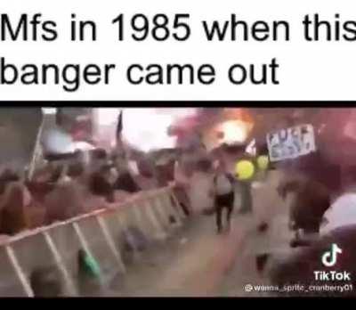 People in 1985 when this banger came out.