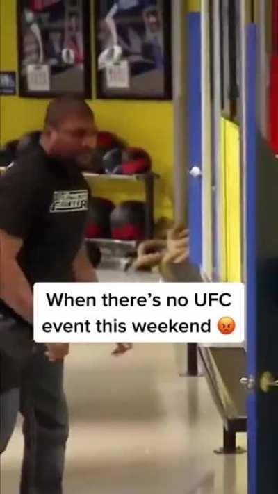 When you realize there’s no UfC event this weekend.