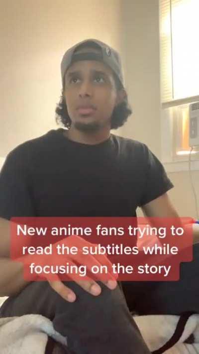 New anime fans trying to read the subtitles while focusing on the story vs seasoned anime veterans