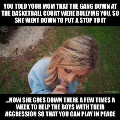 All the boys are taking free throws in your mom's mouth...