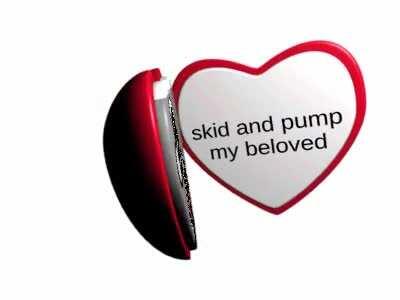 skid and pump my beloved
