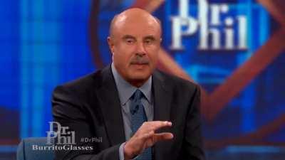 Dr Phil but everyone is Dr Phil