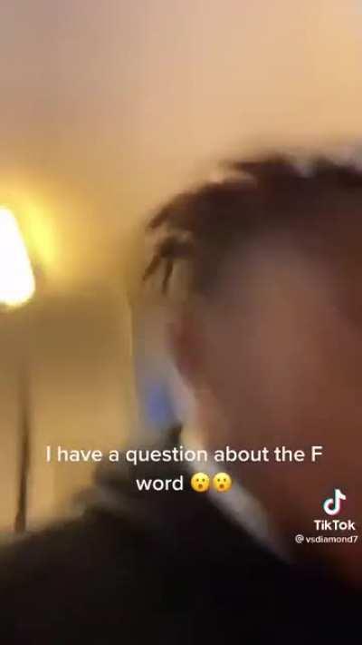 I have a question about the F word