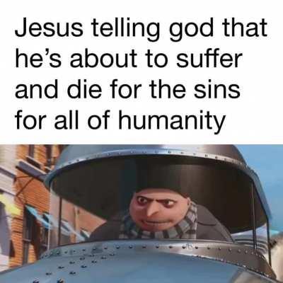 Jesus telling god that he’s about to suffer and die for the sins for all of humanity