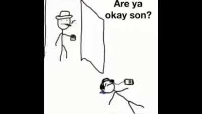 No, I’m not okay Dad. Thanks for asking though.