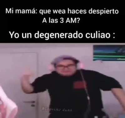 Mamá: que wea haces despierto a las 3 AM? 😎🤙
