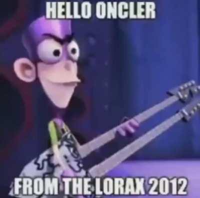 Hello Onceler from the Lorax 2012