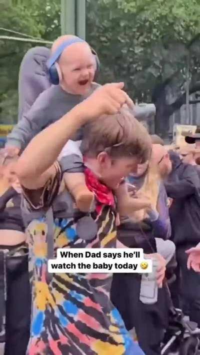 When dad says he'll watch the baby today. 