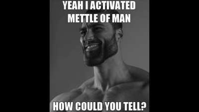 ch-chad??!!?!? M-mu-Mettle of man?!?!?