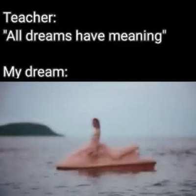 Dreams be like: