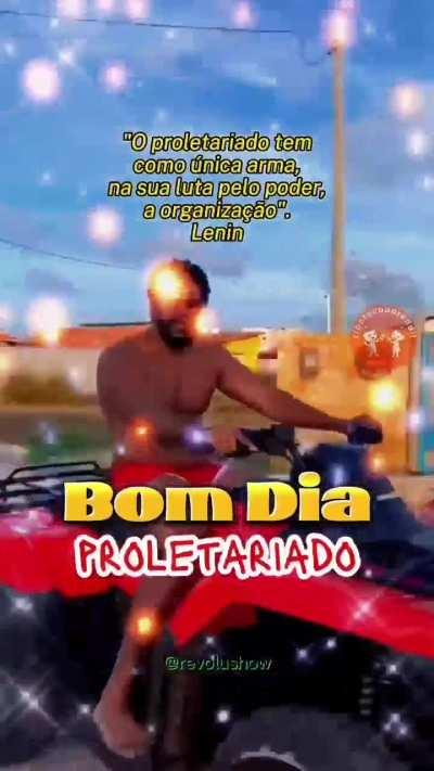 Bom dia proletariado!