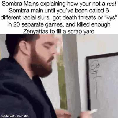 To be fair, idk if your doing you job as sombra if you don’t get told “kys” a couple times