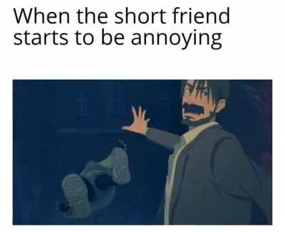 I'm that short friend