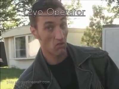 Every 12 year old operator be like
