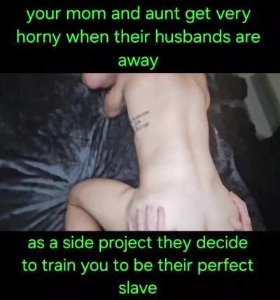 your mom and aunt are going to break you