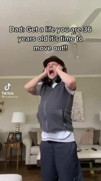 Oh no mommy and daddy told me to get a job and move out!