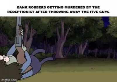 Dreamt I was a food delivery guy and had to delivery five guys to a bank and robbers came in. Robbers took everyone hostage but one stole the five guys causing a receptionist to violently kill all of the robbers