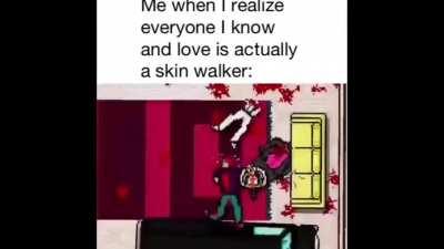 Skin Walker be like: