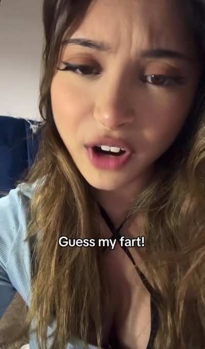 Try guess how my fart is going to sound