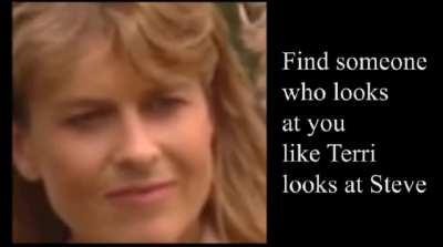find someone who looks at you like Terri looks at Steve