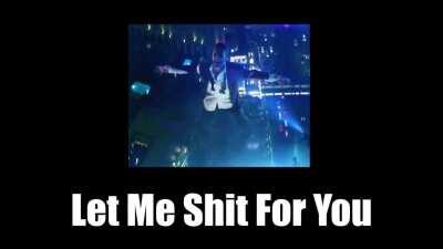 Let Me Shit For You