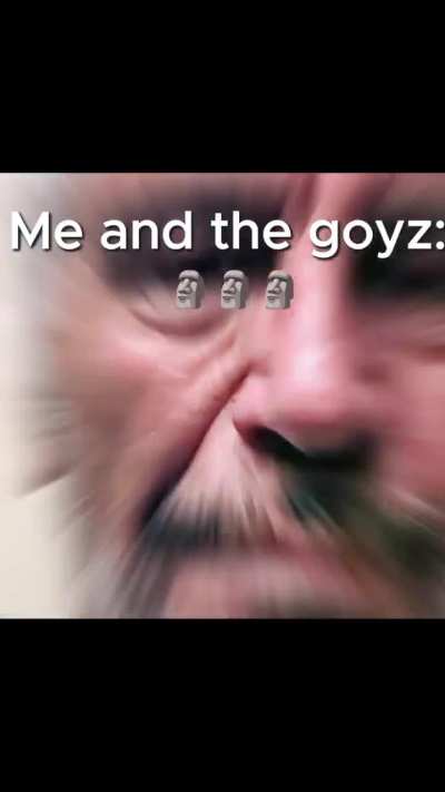 Me and the goyzzzz 🗿🗿🗿🗿🥭🥭🥭🥭🥭