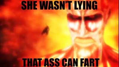 That colossal titan ass can fart