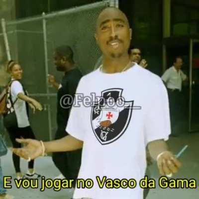 Tupac tá vivo e vai jogar no Vasco!