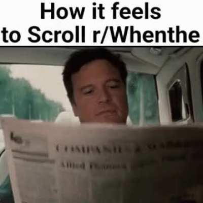 I get all my news from r/whenthe