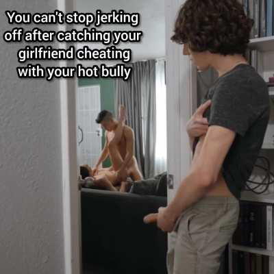 You caught your GF cheating with your hot Bully...