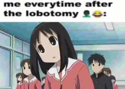 me everytime after the lobotomy 🤦🏿‍♂️😂