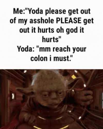 Get out of my asshole yoda