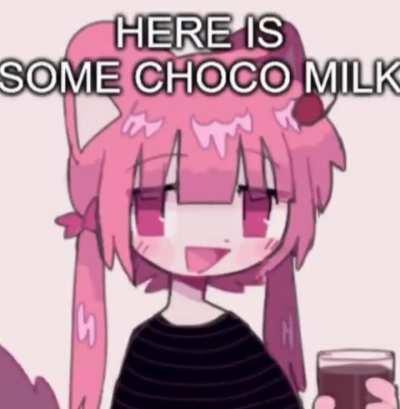 Here's some choco milk for you