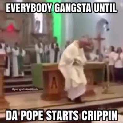 My guys the POPE is crippin