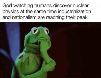 It’s really a miracle we made it through the 20th century.