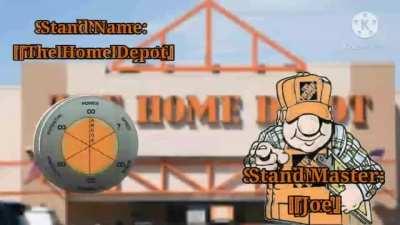 Stand Name: 『The Home Depot』the most powerful stand in all JoJo universes.