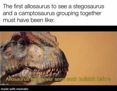 “Damn teamers.”- Allosaurus.