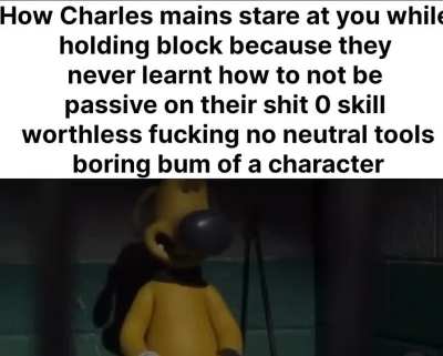 Charles is so Dookie horse shit that he gets 0 value unless he holes up like a turtle and he's been that way since day 1