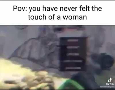 Pov: you have never felt the touch of a woman