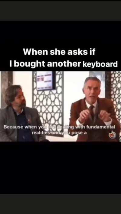 When she confronts you about buying ANOTHER keyboard